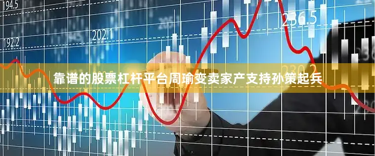 靠谱的股票杠杆平台周瑜变卖家产支持孙策起兵