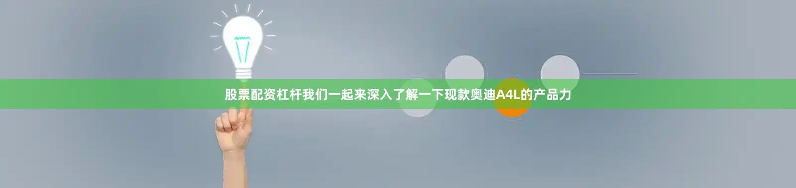 股票配资杠杆我们一起来深入了解一下现款奥迪A4L的产品力