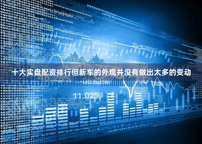 十大实盘配资排行但新车的外观并没有做出太多的变动