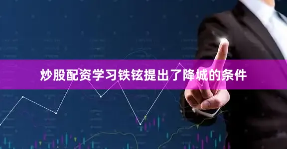 炒股配资学习铁铉提出了降城的条件