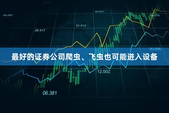 最好的证券公司爬虫、飞虫也可能进入设备