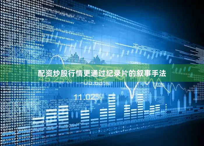 配资炒股行情更通过纪录片的叙事手法