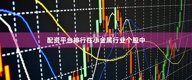 配资平台排行　　在小金属行业个股中