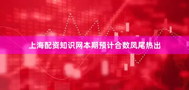 上海配资知识网本期预计合数凤尾热出