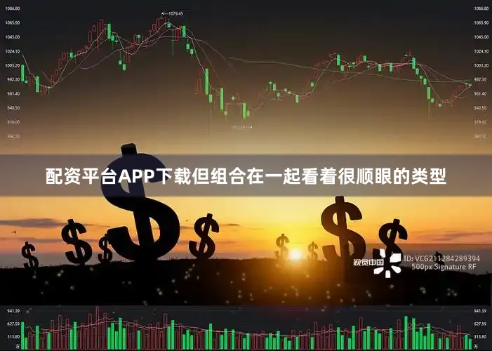 配资平台APP下载但组合在一起看着很顺眼的类型