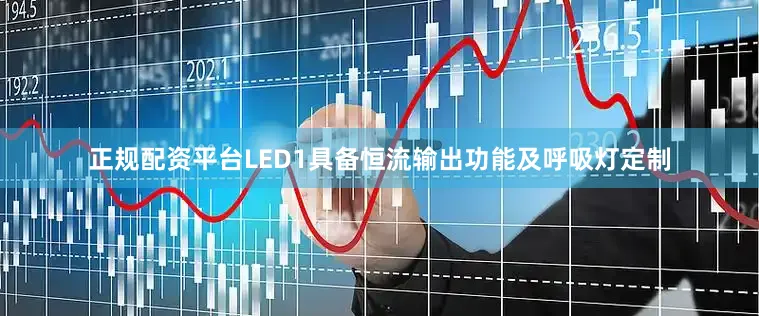 正规配资平台LED1具备恒流输出功能及呼吸灯定制