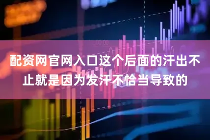 配资网官网入口这个后面的汗出不止就是因为发汗不恰当导致的